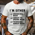 Men's I'm Either Drinking Beer About To Drink Beer T-Shirt